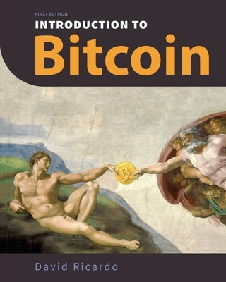 Introduction to Bitcoin: Understanding Peer-to-Peer Networks, Digital Signatures, the Blockchain, Proof-of-Work, Mining, Network Attacks, Bitco by Ricardo, David