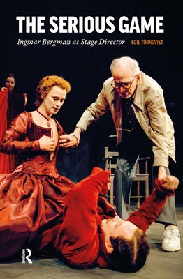 The Serious Game: Ingmar Bergman as Stage Director by Törnqvist, Egil