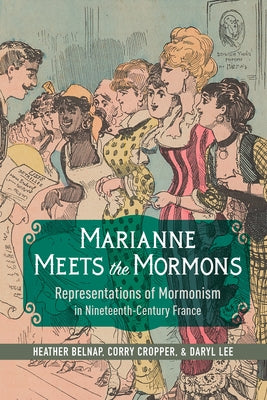 Marianne Meets the Mormons: Representations of Mormonism in Nineteenth-Century France by Belnap, Heather