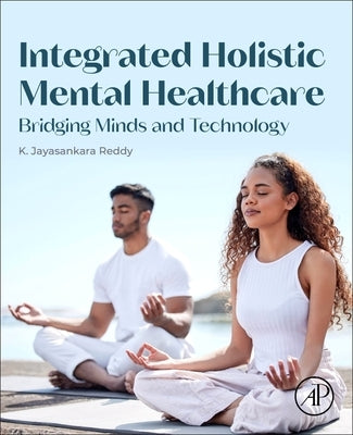 Integrated Holistic Mental Healthcare: Bridging Minds and Technology by Reddy, K. Jayasankara