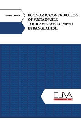 Economic Contribution of Sustainable Tourism Development in Bangladesh by Lincoln, Zakaria