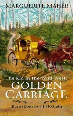 The Kid in the Wild West: Golden Carriage by Maher, Marguerite