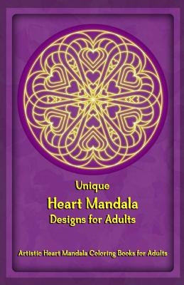 Unique Heart Mandala Designs for Adults: Artistic Heart Mandala Coloring Books for Adults by Publication, Gala