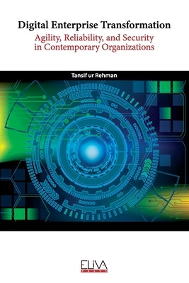 Digital Enterprise Transformation: Agility, Reliability, and Security in Contemporary Organizations by Rehman, Tansif Ur