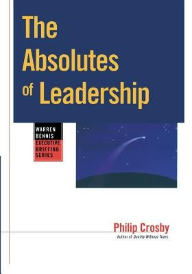 The Absolutes of Leadership by Crosby, Philip B.