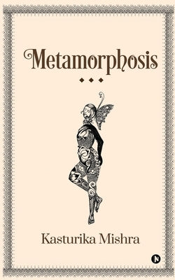 Metamorphosis by Kasturika Mishra