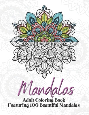 Mandalas: Coloring Book With 100 Mandalas: Adult Coloring Book Featuring 100 Beautiful Mandalas For Stress Relieving And relaxation by House, Xoss Publishing