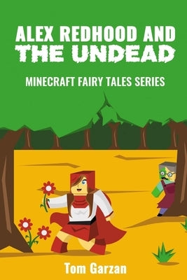 Alex Redhood and the Undead: Minecraft Fairy Tales Series by Garzan, Tom