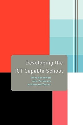 Developing the ICT Capable School by Kennewell, Steve