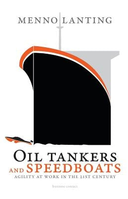Oil Tankers and Speedboats: Agility at Work in the 21st Century by Lanting, Menno