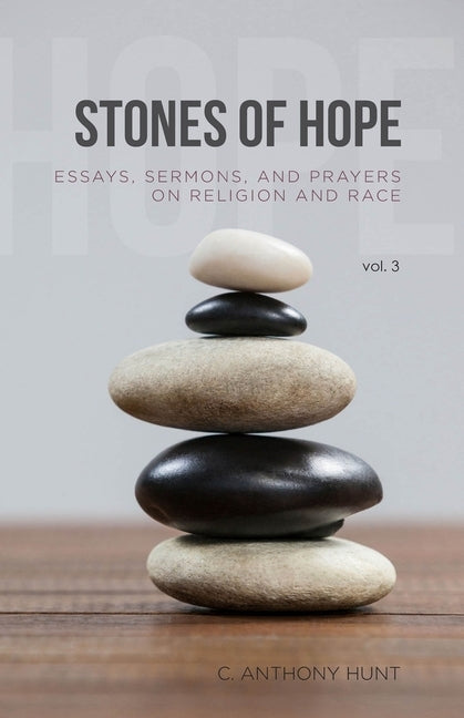 Stones of Hope: Essays, Sermons and Prayers on Religion and Race by Hunt, C. Anthony
