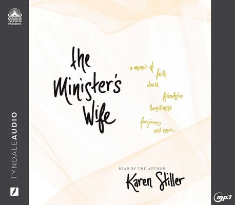 The Minister's Wife: A Memoir of Faith, Doubt, Friendship, Loneliness, Forgiveness, and More by Stiller, Karen