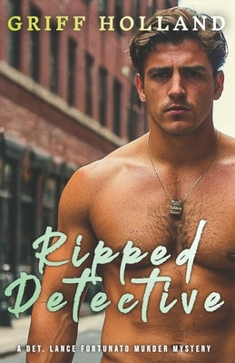 Ripped Detective: A Det Lance Fortunato Gay Murder Mystery by Holland, Griff