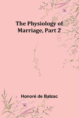 The Physiology of Marriage, Part 2 by Balzac, Honoré de