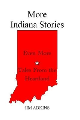 More Indiana Stories: Stories from the Heartland by Adkins, Jim