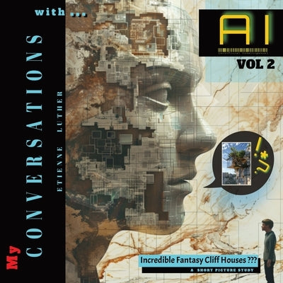 My Conversations with AI - Vol 2: Incredible Fantasy Cliff Houses : A SHORT PICTURE STUDY by Luther, Etienne