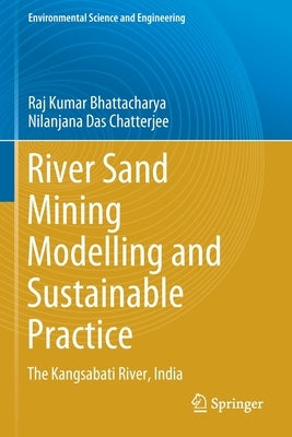 River Sand Mining Modelling and Sustainable Practice: The Kangsabati River, India by Bhattacharya, Raj Kumar