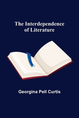 The Interdependence of Literature by Pell Curtis, Georgina