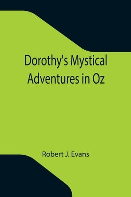 Dorothy's Mystical Adventures in Oz by J. Evans, Robert