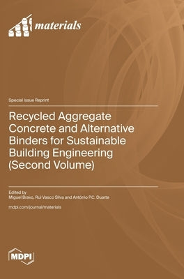 Recycled Aggregate Concrete and Alternative Binders for Sustainable Building Engineering (Second Volume) by Bravo, Miguel