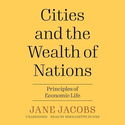 Cities and the Wealth of Nations: Principles of Economic Life by Jacobs, Jane