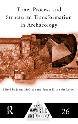 Time, Process and Structured Transformation in Archaeology by McGlade, James
