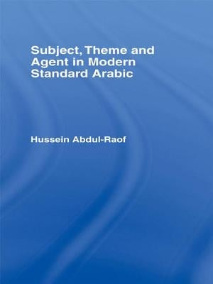 Subject, Theme and Agent in Modern Standard Arabic by Abdul-Raof, Hussein