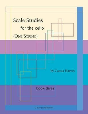 Scale Studies for the Cello (One String), Book Three by Harvey, Cassia