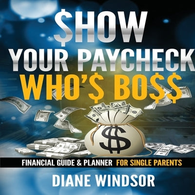 Show Your Paycheck Who's Boss: Financial Guide and Planner for Single Parents by Windsor, Diane