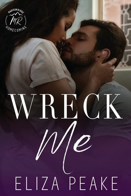 Wreck Me: A Steamy, Small Town, Grumpy Sunshine Romance by Peake, Eliza