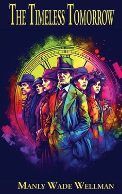 The Timeless Tomorrow by Wellman, Manly Wade