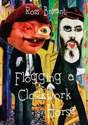 Flogging A Clockwork Horse by Bryant, Ross