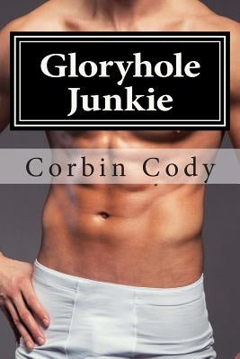 Gloryhole Junkie by Cody, Corbin