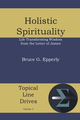 Holistic Spirituality: Life Transforming Wisdom from the Letter of James by Epperly, Bruce G.