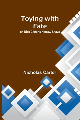 Toying with fate; or, Nick Carter's narrow shave by Carter, Nicholas