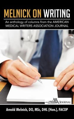 Melnick on Writing: An Anthology of Columns from the American Medical Writers Association Journal by Melnick Do, Arnold