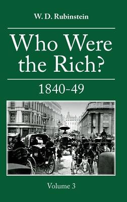 Who Were the Rich?: 1840-1849 by Rubinstein, W. D.