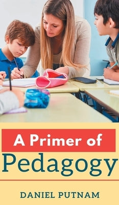 A Primer of Pedagogy by Putnam, Daniel