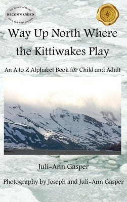 Way Up North Where the Kittiwakes Play: An A to Z Alphabet Book for Child and Adult by Gasper, Juli-Ann