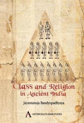 Class and Religion in Ancient India by Bandyopadhyaya, Jayantanuja