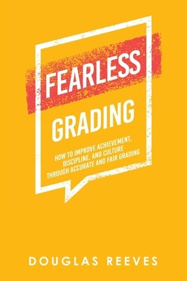 Fearless Grading: How to Improve Achievement, Discipline, and Culture Through Accurate and Fair Grading by Reeves, Douglas