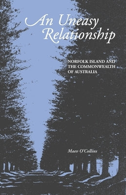 An Uneasy Relationship: Norfolk Island and the Commonwealth of Australia by O'Collins, Maev