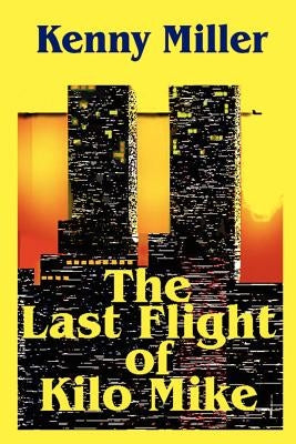 The Last Flight of Kilo Mike by Miller, Kenny