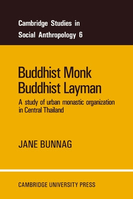 Buddhist Monk, Buddhist Layman: A Study of Urban Monastic Organization in Central Thailand by Bunnag, Jane