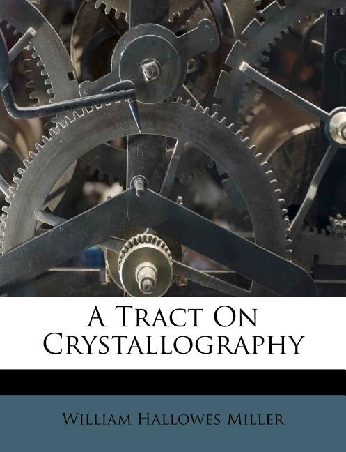 A Tract on Crystallography by Miller, William Hallowes