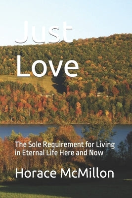 Just Love: The Sole Requirement for Living in Eternal Life Here and Now by Hood, Jeff