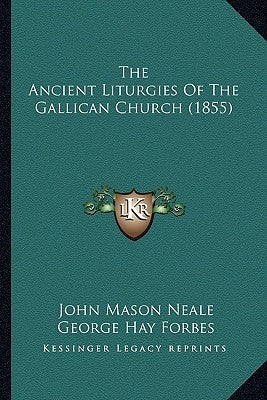 The Ancient Liturgies Of The Gallican Church (1855) by Neale, John Mason