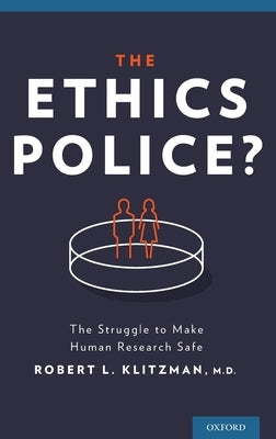 The Ethics Police?: The Struggle to Make Human Research Safe by Klitzman, Robert