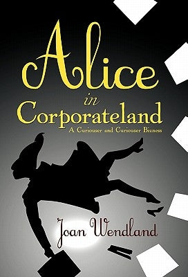 Alice in Corporateland: A Curiouser and Curiouser Bizness by Wendland, Joan