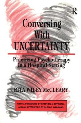 Conversing With Uncertainty: Practicing Psychotherapy in A Hospital Setting by McCleary, Rita Wiley